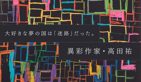 彼にしか見えていない「異彩迷路」に迷い込む。作家・高田祐が生み出す独創世界【異彩通信＃12】 - HERALBONY
